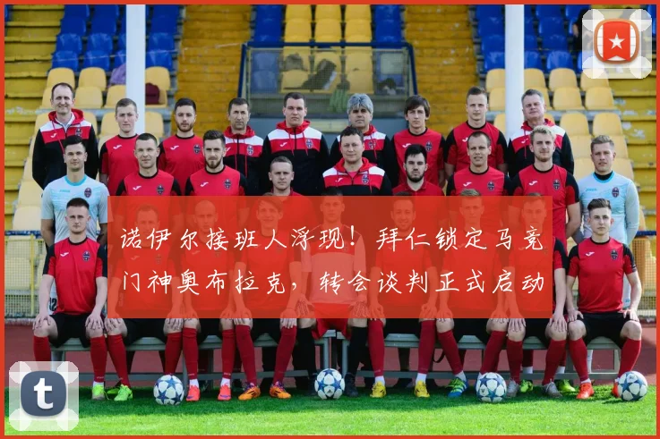 诺伊尔接班人浮现！拜仁锁定马竞门神奥布拉克，转会谈判正式启动